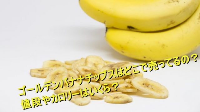 ゴールデンバナナチップスはどこで売ってるの 値段やカロリーはいくら Worpman Blog