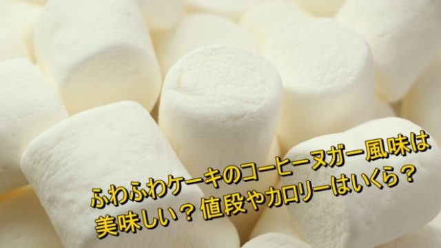 ふわふわケーキのコーヒーヌガー風味は美味しい 値段やカロリーはいくら Worpman Blog